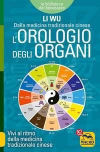 L'orologio degli organi. Vivi al ritmo della medicina tradizionale cinese