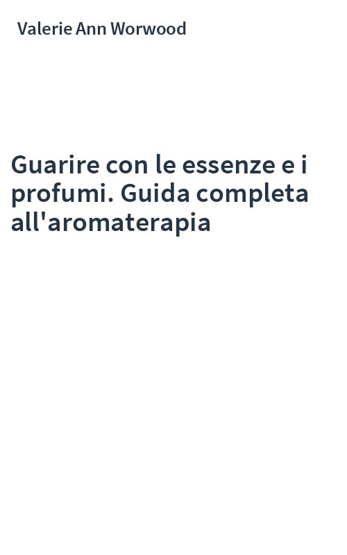 Guarire con le essenze e i profumi. Guida completa all'aromaterapia