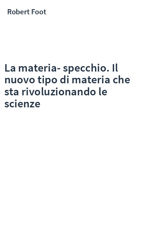 La materia-specchio. Il nuovo tipo di materia che sta rivoluzionando le scienze