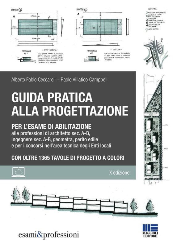Guida pratica alla progettazione per l'esame di abilitazione alle professioni di architetto sez. A-B, ingegnere sez. A-B, geometra, perito edile e per i concorsi nell’area tecnica degli Enti locali