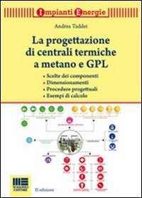 La progettazione di centrali termiche a metano e GPL. Scelte dei componenti, dimensionamenti, procedure progettuali, esempi di calcolo
