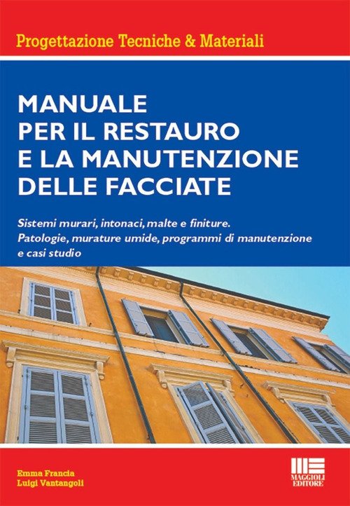 Manuale per il restauro e la manutenzione delle facciate. Sistemi murari, intonaci, malte e finiture. Patologie, murature umide, programmi di manutenzione e casi studio