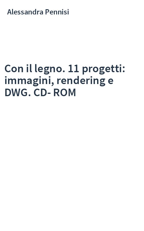 Con il legno. 11 progetti: immagini, rendering e DWG. CD-ROM