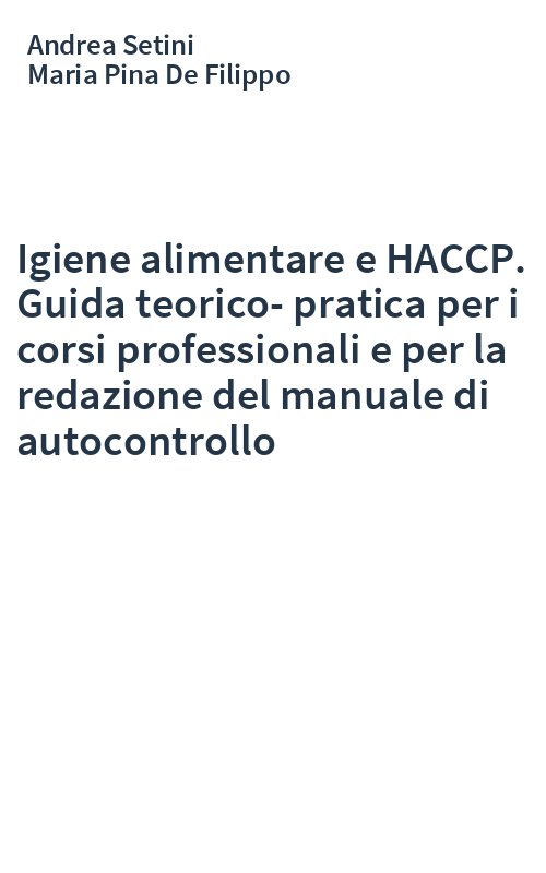 Igiene alimentare e HACCP. Guida teorico-pratica per i corsi professionali e per la redazione del manuale di autocontrollo