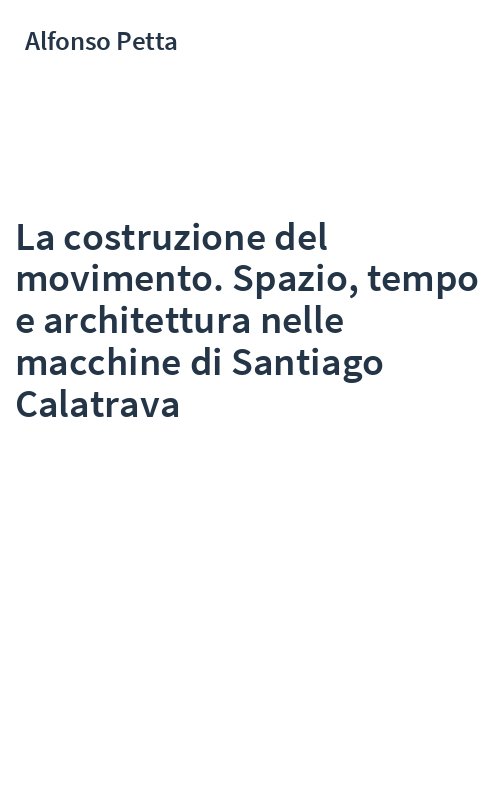 La costruzione del movimento. Spazio, tempo e architettura nelle macchine di Santiago Calatrava