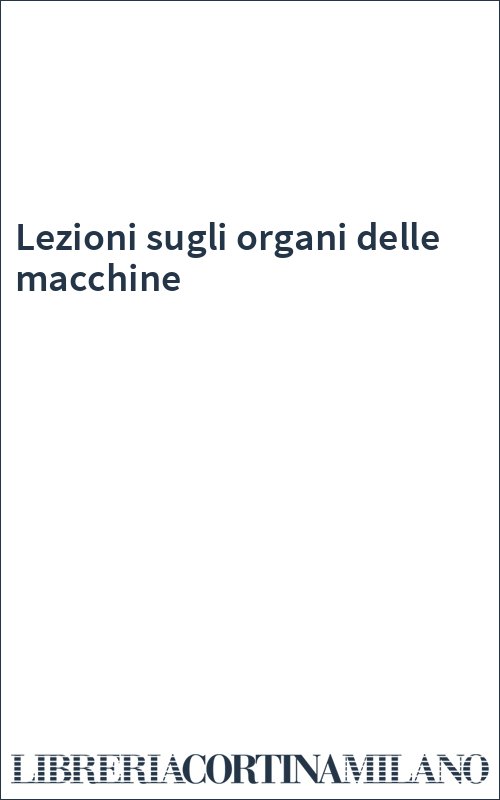 Lezioni sugli organi delle macchine