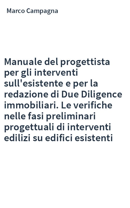 Manuale del progettista per gli interventi sull'esistente e per la redazione di Due Diligence immobiliari. Le verifiche nelle fasi preliminari progettuali di interventi edilizi su edifici esistenti