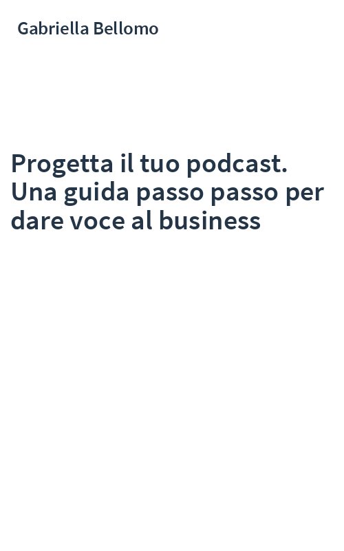 Progetta il tuo podcast. Una guida passo passo per dare voce al business