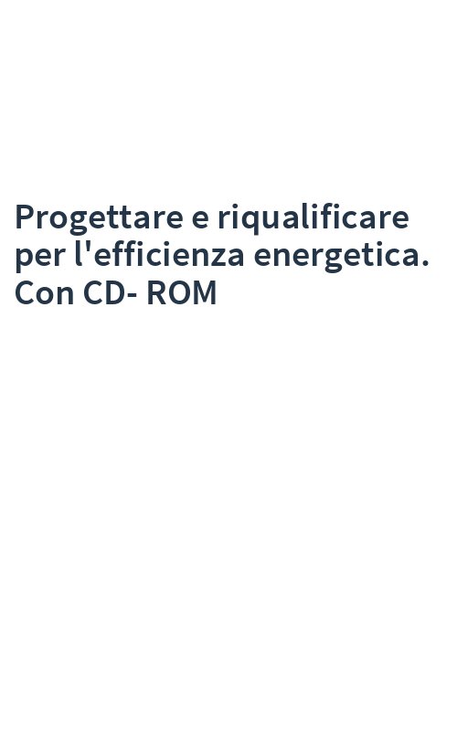Progettare e riqualificare per l'efficienza energetica. Con CD-ROM