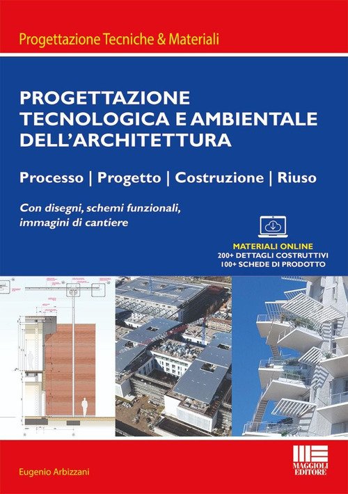 Progettazione tecnologica e ambientale dell'architettura. Processo, progetto, costruzione, riuso. Con disegni, schemi funzionali, immagini di cantiere
