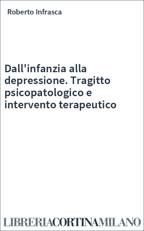 Dall'infanzia alla depressione. Tragitto psicopatologico e intervento terapeutico