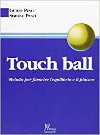 Touch ball. Metodo per favorire l'equilibrio e il piacere