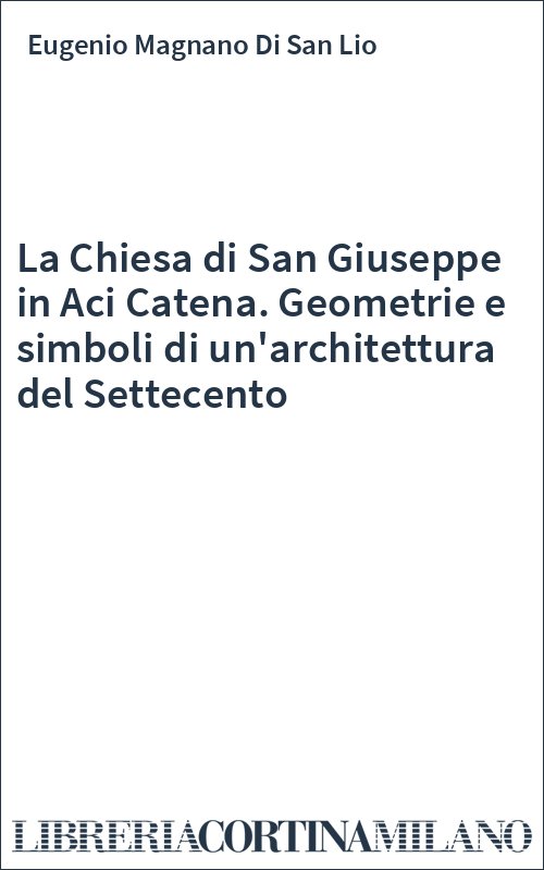 La Chiesa di San Giuseppe in Aci Catena. Geometrie e simboli di un'architettura del Settecento