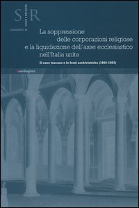 La soppressione delle corporazioni religiose e la liquidazione dell'asse ecclesiastico nell'Italia unita. Il caso toscano e le fonti archivistiche (1866-1867)