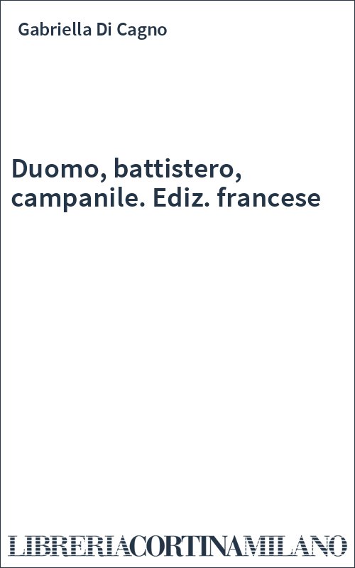 Duomo, battistero, campanile. Ediz. francese