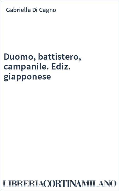 Duomo, battistero, campanile. Ediz. giapponese