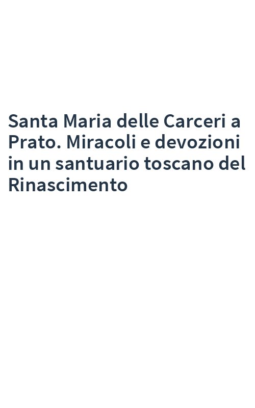 Santa Maria delle Carceri a Prato. Miracoli e devozioni in un santuario toscano del Rinascimento