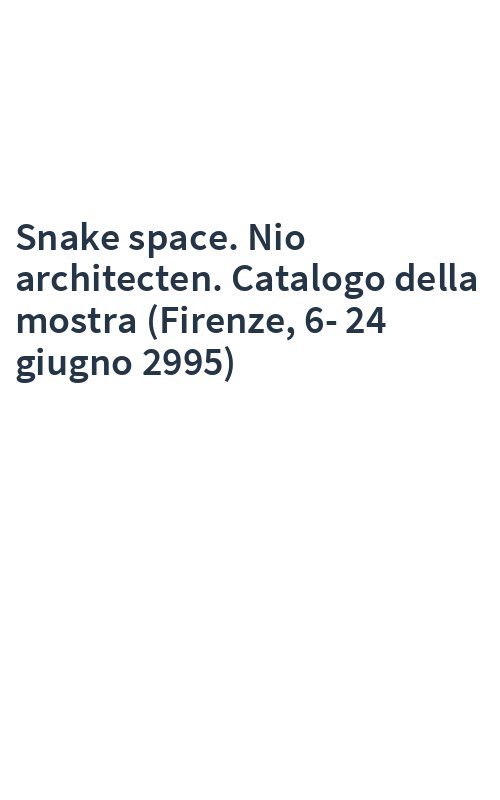 Snake space. Nio architecten. Catalogo della mostra (Firenze, 6-24 giugno 2995)