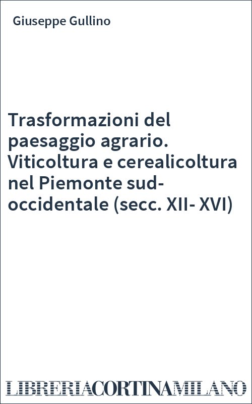 Trasformazioni del paesaggio agrario. Viticoltura e cerealicoltura nel Piemonte sud-occidentale (secc. XII-XVI)