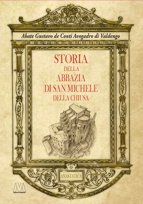 Storia dell'abbazia di San Michele della Chiusa. Edizione riprodotta in anastatica dall'originale del 1837