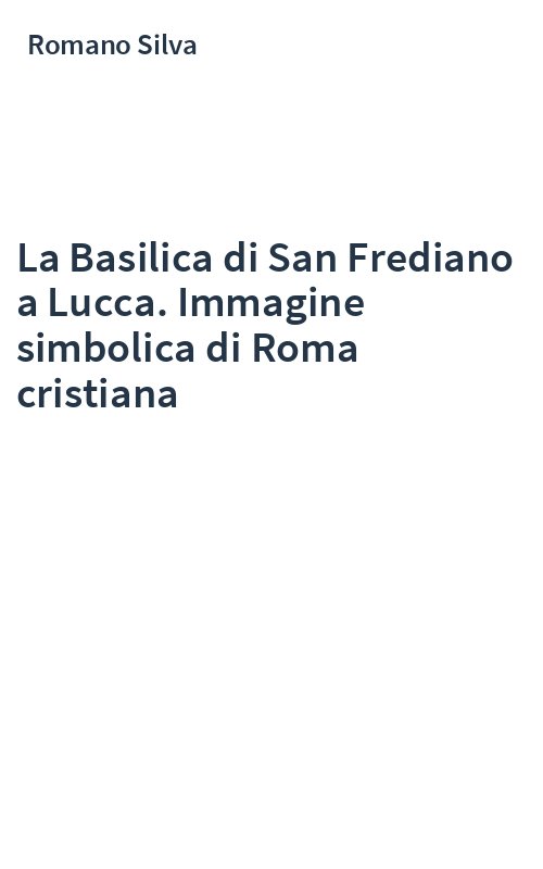 La Basilica di San Frediano a Lucca. Immagine simbolica di Roma cristiana