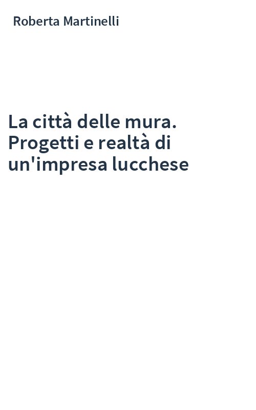 La città delle mura. Progetti e realtà di un'impresa lucchese