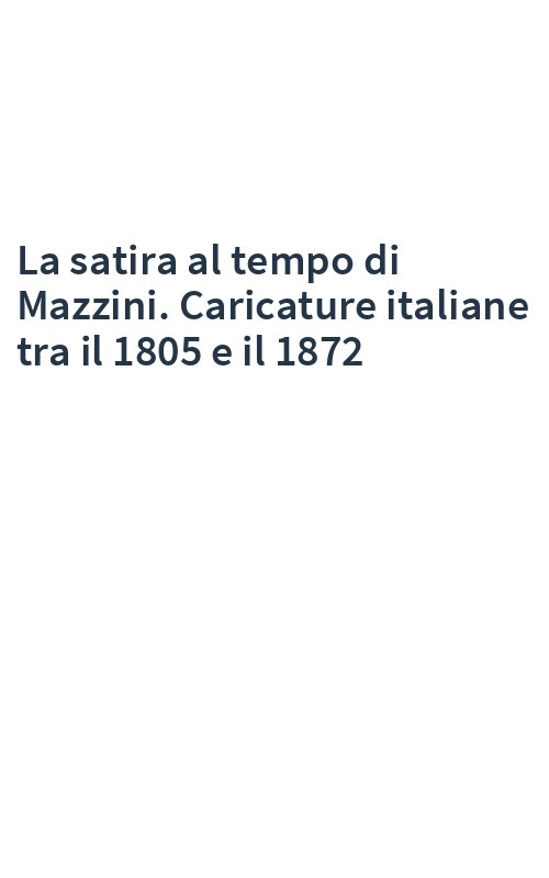 La satira al tempo di Mazzini. Caricature italiane tra il 1805 e il 1872