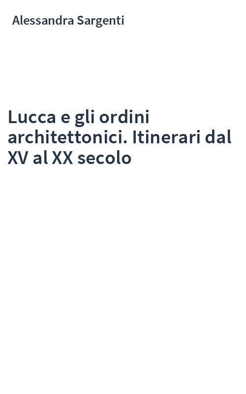 Lucca e gli ordini architettonici. Itinerari dal XV al XX secolo
