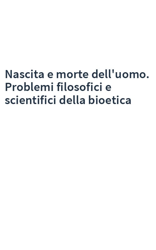 Nascita e morte dell'uomo. Problemi filosofici e scientifici della bioetica