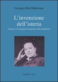 L'invenzione dell'isteria. Charcot e l'iconografia fotografica della Salpêtrière