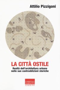 La città ostile. Realtà dell'architettura urbana nelle sue contraddizioni storiche