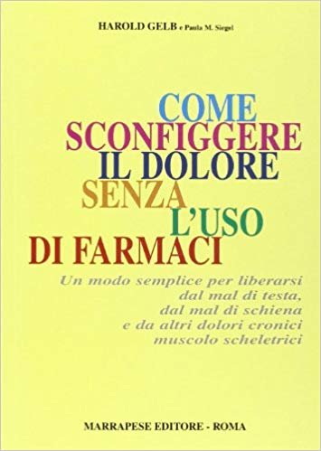 Come sconfiggere il dolore senza l'uso di farmaci. Un modo semplice per liberarsi dal mal di testa, dal mal di schiena e da altri dolori cronici...