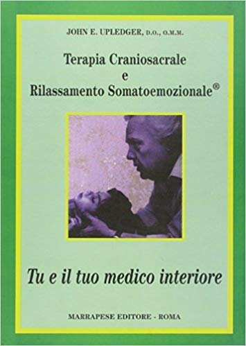 Terapia craniosacrale e rilassamento somatoemozionale. Tu e il tuo medico interiore