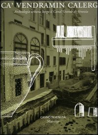 Ca' Vendramin Calergi. Archeologia urbana lungo il Canal Grande di Venezia