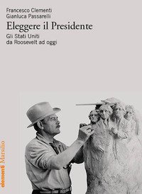 Eleggere il presidente. Gli Stati Uniti da Roosevelt a oggi