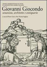 Giovanni Giocondo. Umanista, architetto, antiquario