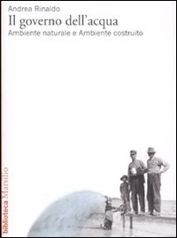 Il governo dell'acqua. Ambiente naturale e ambiente ricostruito