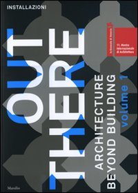 La Biennale di Venezia. 11ª Mostra internazionale di Architettura. Out There. Architecture beyond building. Catalogo della mostra (Venezia, 2008)
