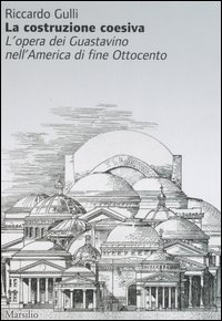 La costruzione coesiva. L'opera dei Guastavino nell'America di fine Ottocento