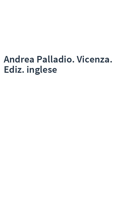 Andrea Palladio. Vicenza. Ediz. inglese