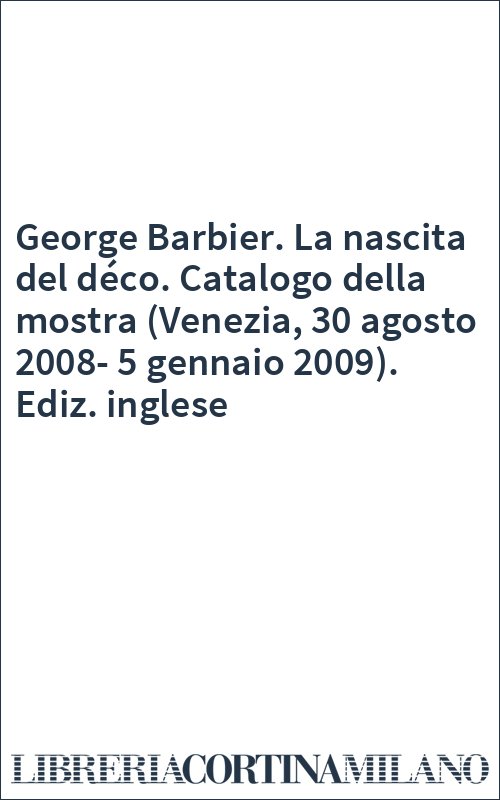 George Barbier. La nascita del déco. Catalogo della mostra (Venezia, 30 agosto 2008-5 gennaio 2009). Ediz. inglese