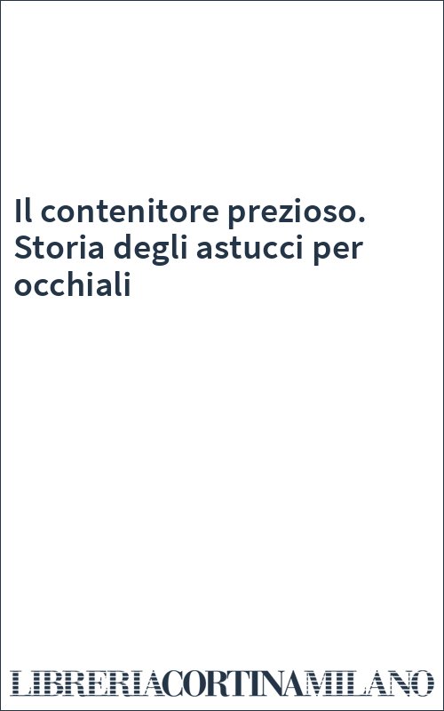 Il contenitore prezioso. Storia degli astucci per occhiali