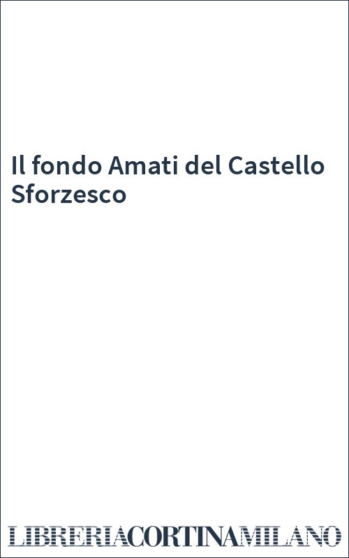 Il fondo Amati del Castello Sforzesco