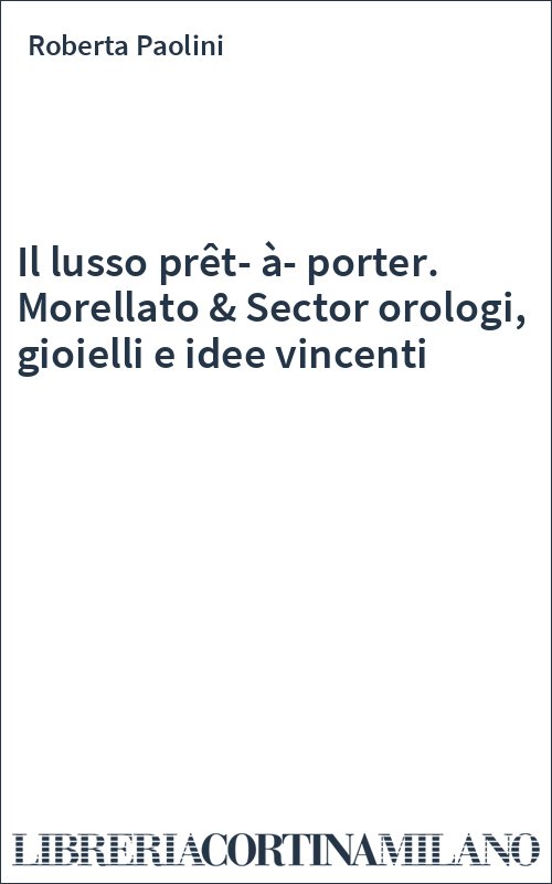 Il lusso prêt-à-porter. Morellato & Sector orologi, gioielli e idee vincenti