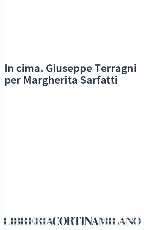 In cima. Giuseppe Terragni per Margherita Sarfatti