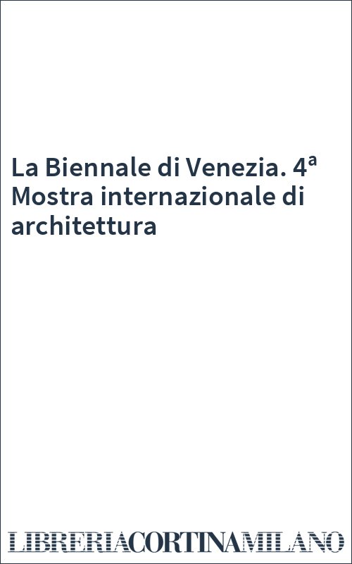 La Biennale di Venezia. 4ª Mostra internazionale di architettura