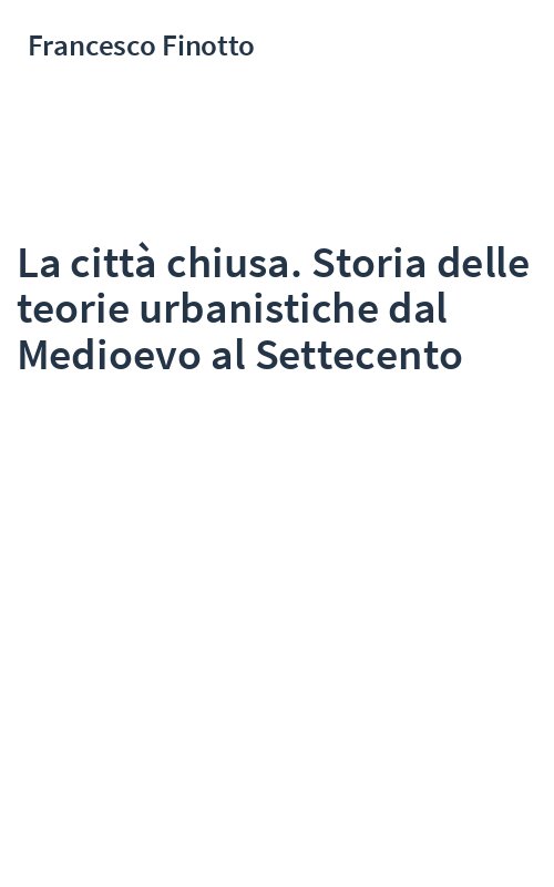 La città chiusa. Storia delle teorie urbanistiche dal Medioevo al Settecento