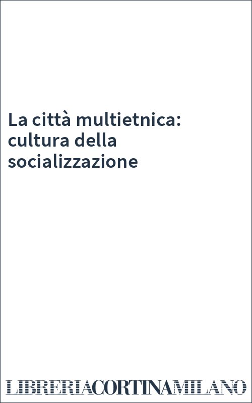 La città multietnica: cultura della socializzazione