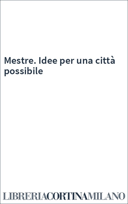 Mestre. Idee per una città possibile