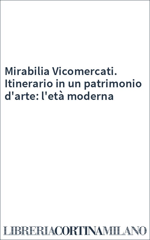 Mirabilia Vicomercati. Itinerario in un patrimonio d'arte: l'età moderna